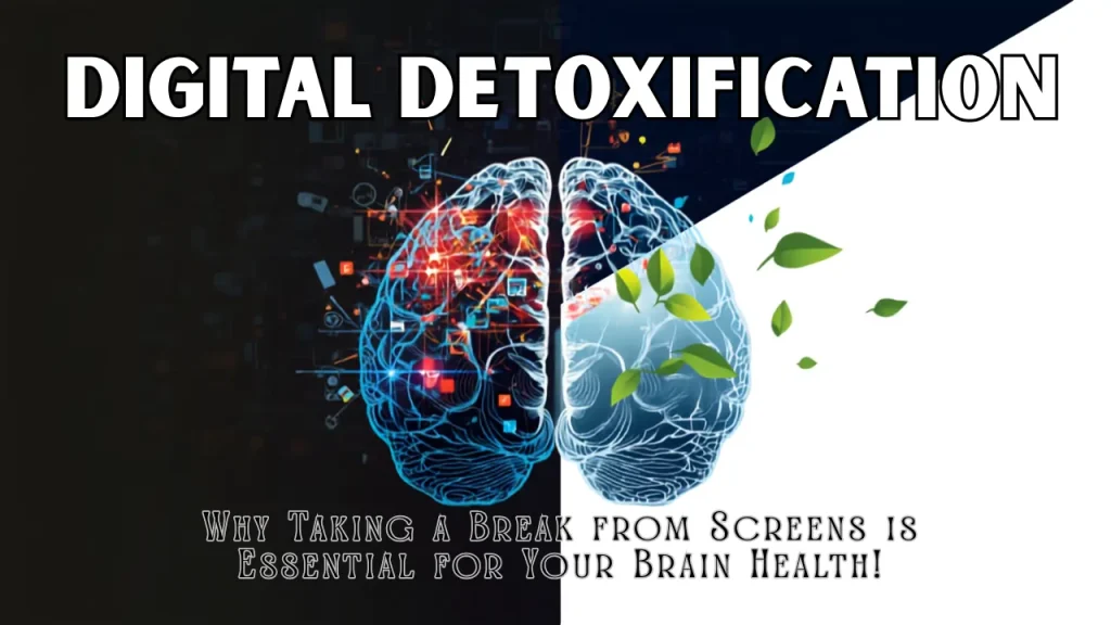 Digital Detoxification: Why Taking a Break from Screens is Essential for Your Brain Health
