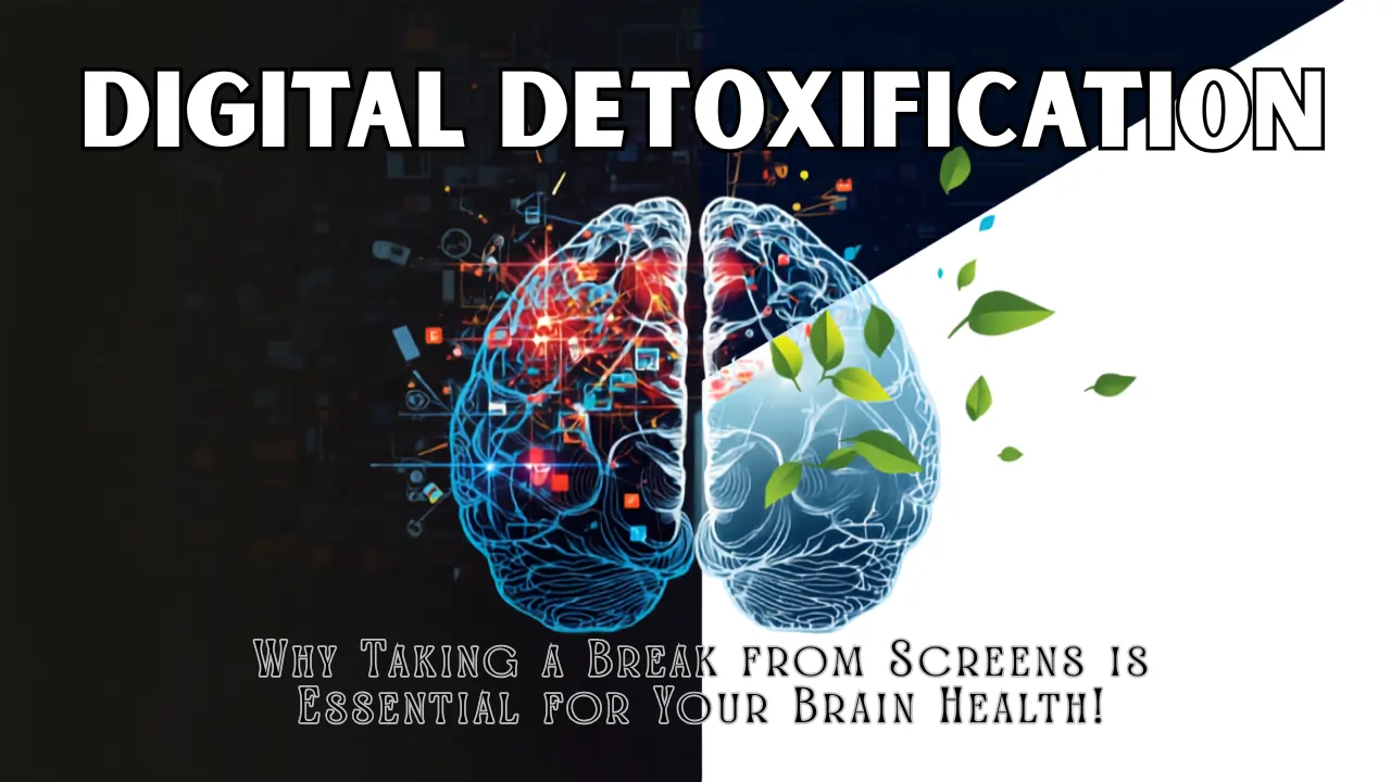 Digital Detoxification: Why Taking a Break from Screens is Essential for Your Brain Health