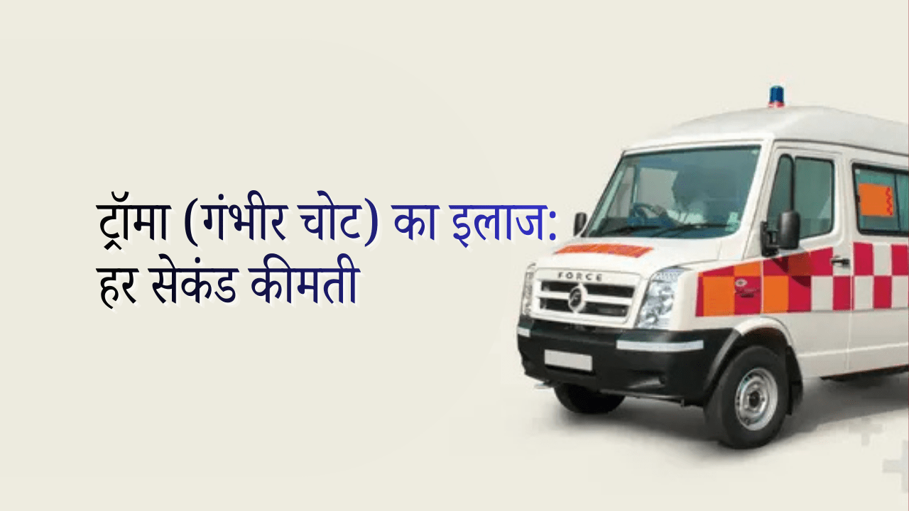 ट्रॉमा (गंभीर चोट) का इलाज: क्यों हर सेकंड कीमती होता है